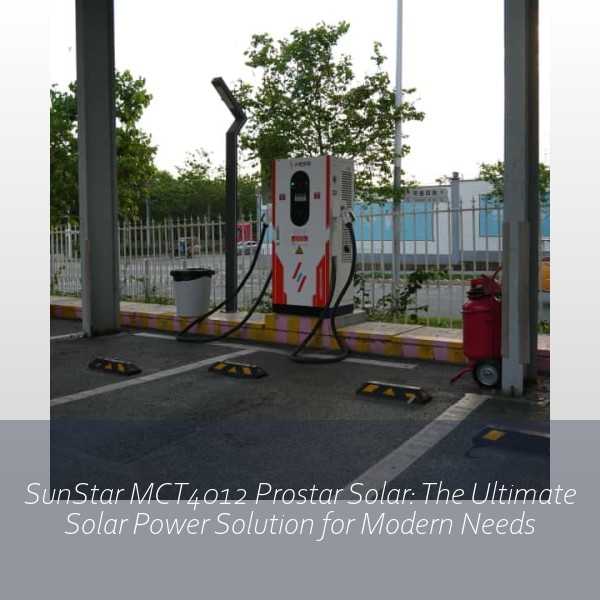 SunStar MCT4012 Prostar Solar: The Ultimate Solar Power Solution for Modern Needs